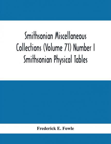 Smithsonian Miscellaneous Collections (Volume 71) Number I : Smithsonian Physical Tables