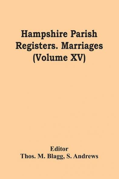 Hampshire Parish Registers. Marriages (Volume Xv)