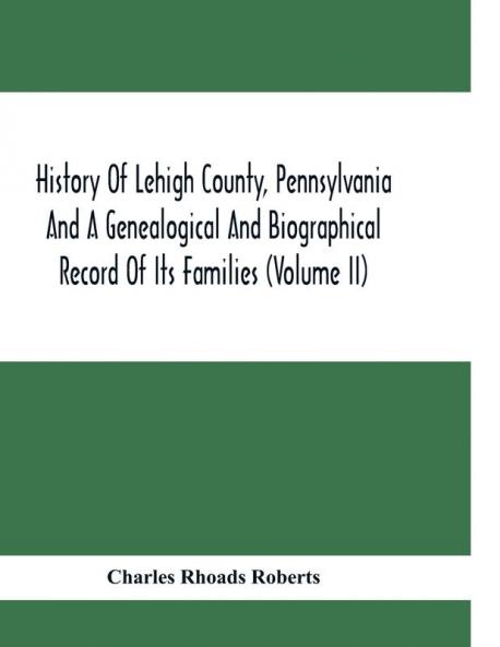 History Of Lehigh County Pennsylvania And A Genealogical And Biographical Record Of Its Families (Volume Ii)