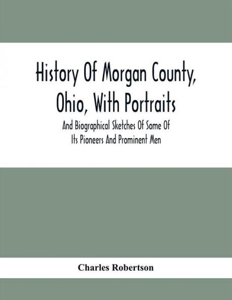 History Of Morgan County Ohio With Portraits And Biographical Sketches Of Some Of Its Pioneers And Prominent Men