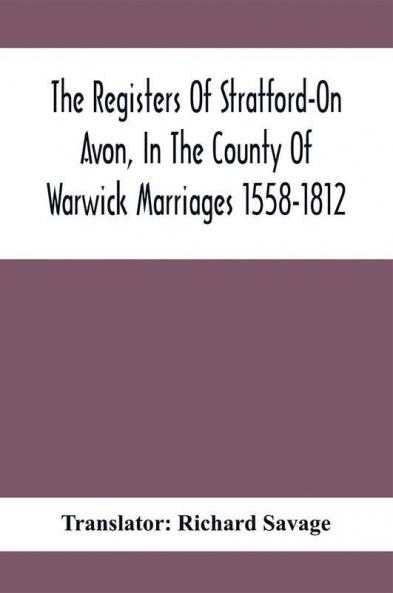 The Registers Of Stratford-On Avon In The County Of Warwick Marriages 1558-1812