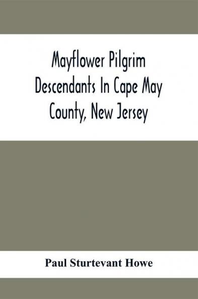 Mayflower Pilgrim Descendants In Cape May County New Jersey; Memorial Of The Three Hundredth Anniversary Of The Landing Of The Pilgrims At Plymouth 1620-1920; A Record Of The Pilgrim Descendants Who Early In Its History Settled In Cape May County And S