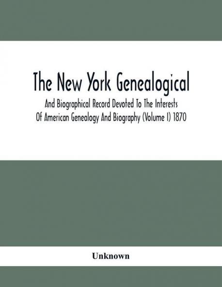 The New York Genealogical And Biographical Record Devoted To The Interests Of American Genealogy And Biography (Volume I) 1870