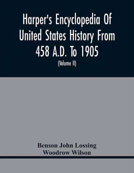Harper'S Encyclopedia Of United States History From 458 A.D. To 1905; With A Preface On The Study Of American History With Original Documents Portraits Maps Plans & C.; (Volume II)