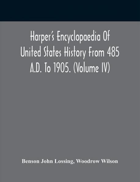 Harper'S Encyclopaedia Of United States History From 485 A.D. To 1905. (Volume Iv)