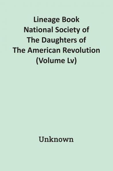 Lineage Book National Society Of The Daughters Of The American Revolution (Volume Lv)