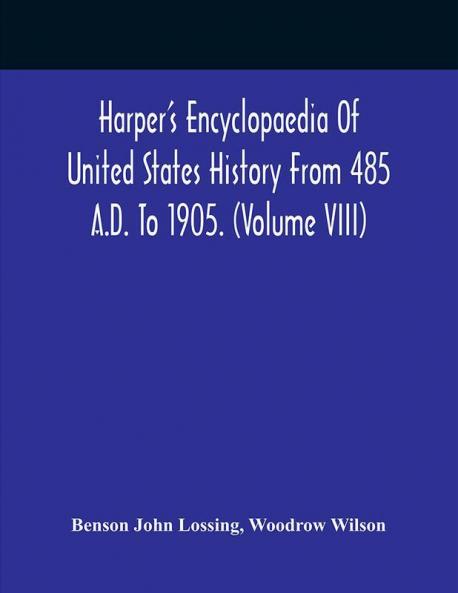 Harper'S Encyclopaedia Of United States History From 485 A.D. To 1905. (Volume Viii)