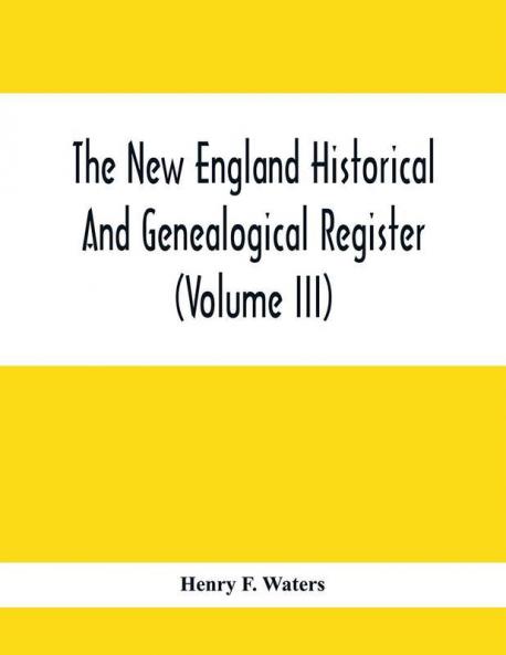 The New England Historical And Genealogical Register (Volume Iii)