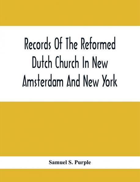 Records Of The Reformed Dutch Church In New Amsterdam And New York : Marriages From 11 December 1639 To 26 August 1801
