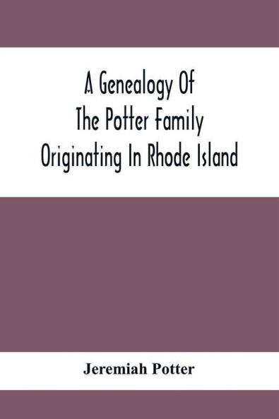 A Genealogy Of The Potter Family Originating In Rhode Island