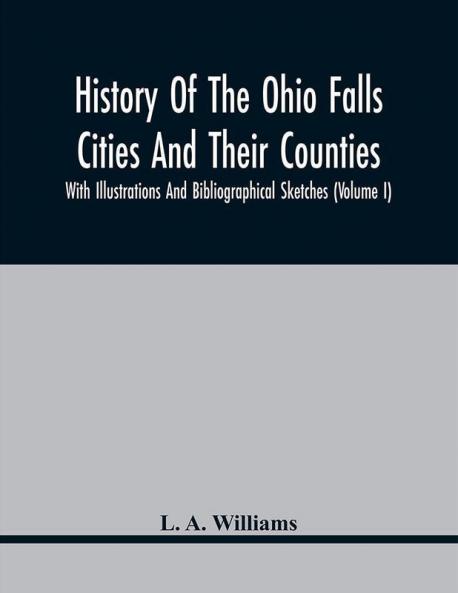 History Of The Ohio Falls Cities And Their Counties; With Illustrations And Bibliographical Sketches (Volume I)