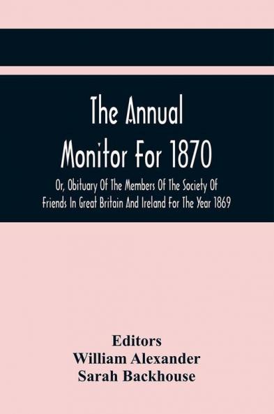 The Annual Monitor For 1870 Or Obituary Of The Members Of The Society Of Friends In Great Britain And Ireland For The Year 1869