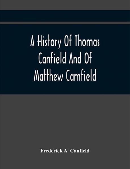 A History Of Thomas Canfield And Of Matthew Camfield With A Genealogy Of Their Descendants In New Jersey