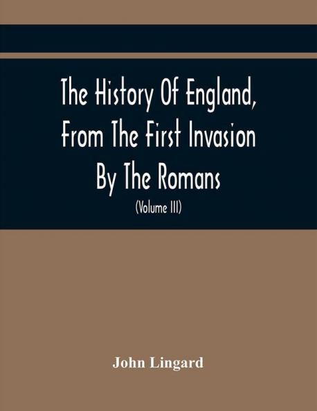 The History Of England From The First Invasion By The Romans; To The Accession Of Henry VIII (Volume Iii)