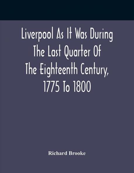 Liverpool As It Was During The Last Quarter Of The Eighteenth Century 1775 To 1800