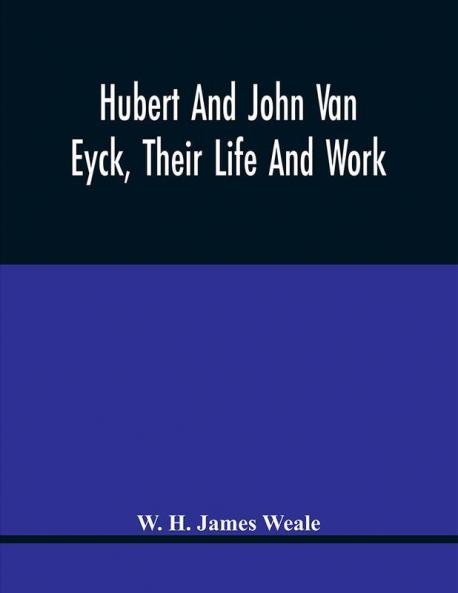 Hubert And John Van Eyck Their Life And Work
