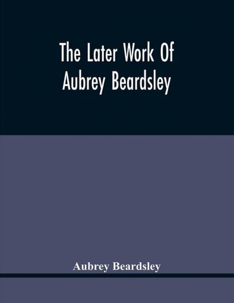 The Later Work Of Aubrey Beardsley