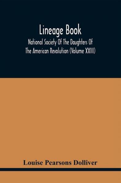 Lineage Book; National Society Of The Daughters Of The American Revolution (Volume Xxiii)