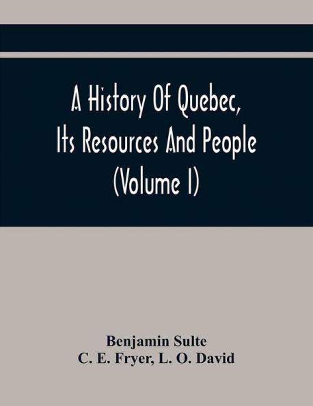 A History Of Quebec Its Resources And People (Volume I)