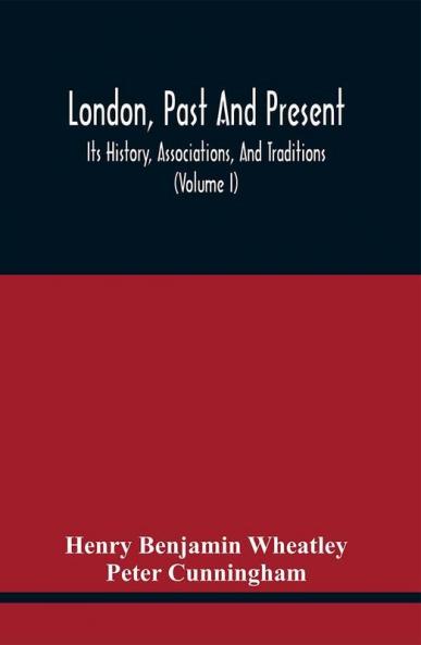 London Past And Present; Its History Associations And Traditions (Volume I)