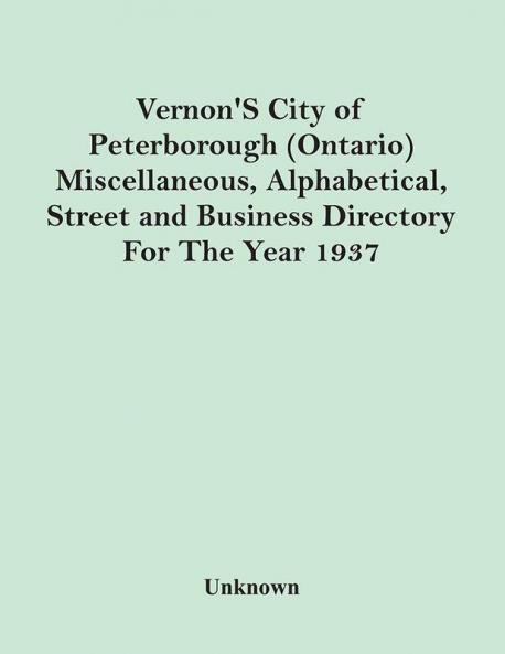 Vernon'S City Of Peterborough (Ontario) Miscellaneous Alphabetical Street And Business Directory For The Year 1937