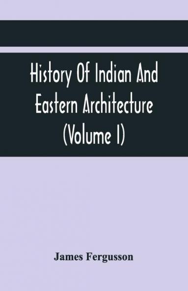 History Of Indian And Eastern Architecture (Volume I)
