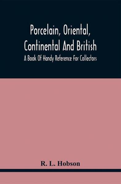 Porcelain Oriental Continental And British A Book Of Handy Reference For Collectors