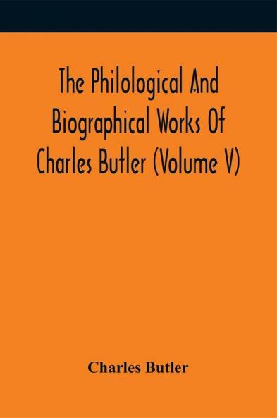 The Philological And Biographical Works Of Charles Butler (Volume V)