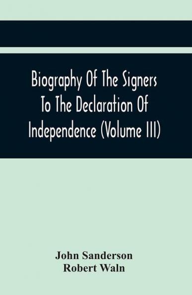 Biography Of The Signers To The Declaration Of Independence (Volume Iii)