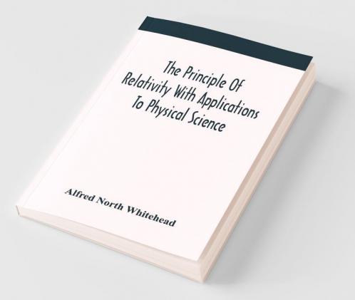 The Principle Of Relativity With Applications To Physical Science