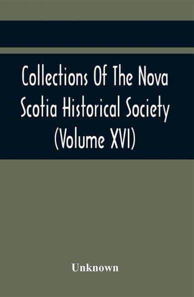 Collections Of The Nova Scotia Historical Society (Volume Xvi)