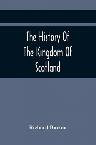 The History Of The Kingdom Of Scotland; Containing An Account Of The Most Remarkable Transaction And Revolutions In Scotland For Above Twelve Hundred Years Past During The Reigns Of Sixty-Seven Kings;