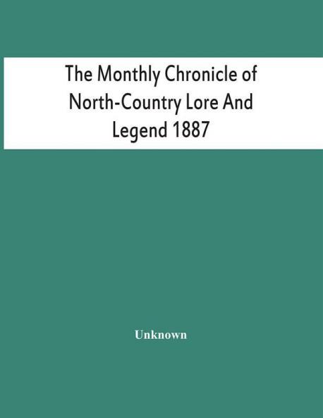 The Monthly Chronicle Of North-Country Lore And Legend 1887