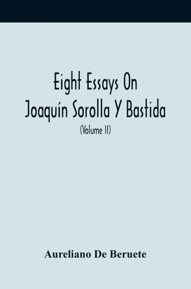 Eight Essays On Joaquín Sorolla Y Bastida (Volume Ii)