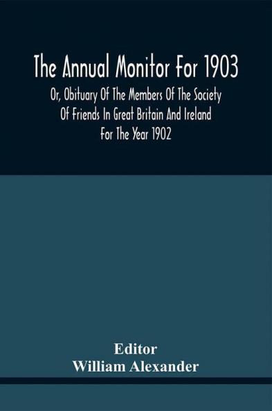 The Annual Monitor For 1903 Or Obituary Of The Members Of The Society Of Friends In Great Britain And Ireland For The Year 1902