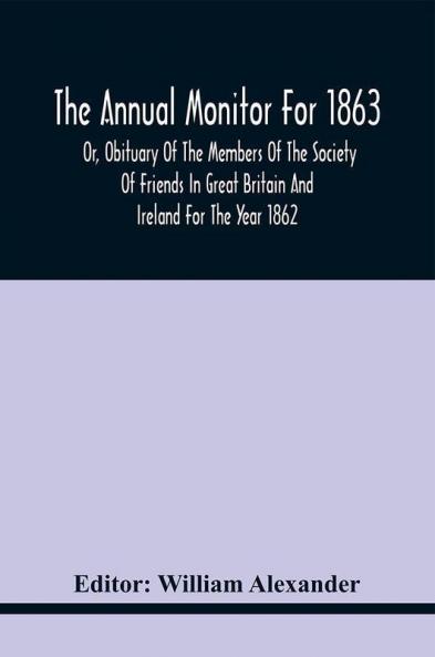 The Annual Monitor For 1863 Or Obituary Of The Members Of The Society Of Friends In Great Britain And Ireland For The Year 1862