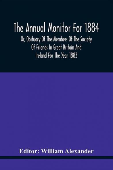 The Annual Monitor For 1884 Or Obituary Of The Members Of The Society Of Friends In Great Britain And Ireland For The Year 1883