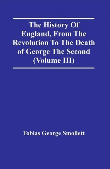 The History Of England From The Revolution To The Death Of George The Second (Volume Iii)