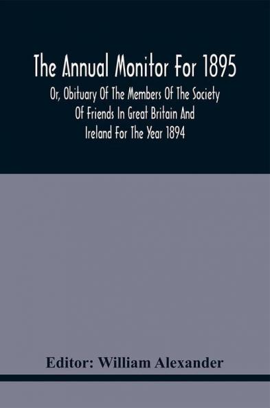 The Annual Monitor For 1895 Or Obituary Of The Members Of The Society Of Friends In Great Britain And Ireland For The Year 1894