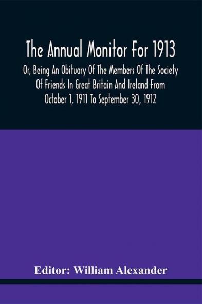 The Annual Monitor For 1913 Or Being An Obituary Of The Members Of The Society Of Friends In Great Britain And Ireland From October 1 1911 To September 30 1912
