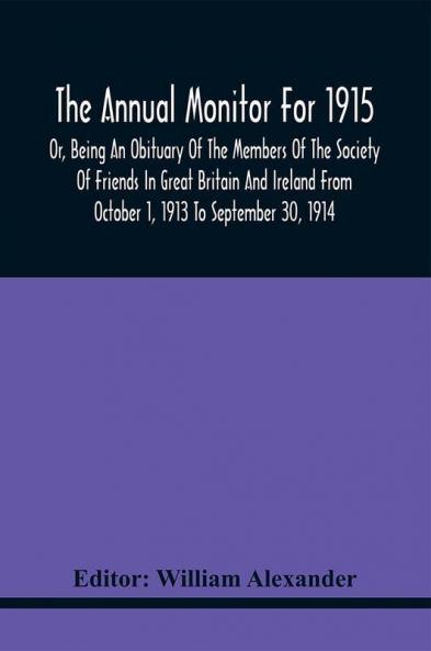 The Annual Monitor For 1915 Or Being An Obituary Of The Members Of The Society Of Friends In Great Britain And Ireland From October 1 1913 To September 30 1914