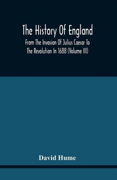 The History Of England From The Invasion Of Julius Caesar To The Revolution In 1688