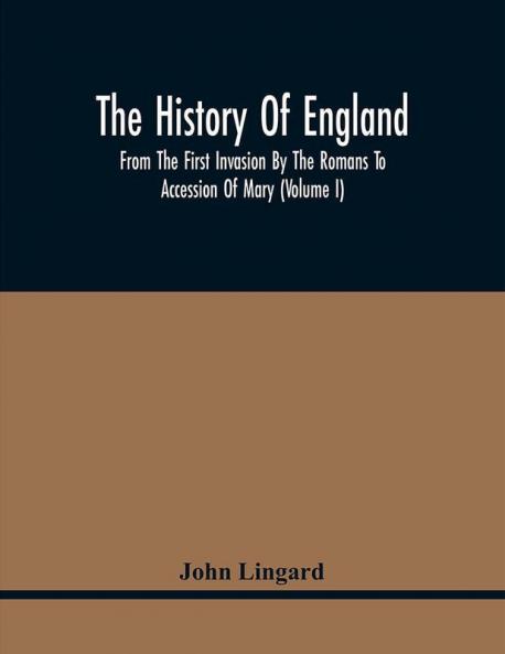 The History Of England From The First Invasion By The Romans To Accession Of Mary (Volume I)