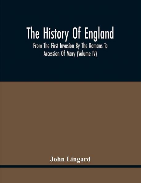 The History Of England From The First Invasion By The Romans To Accession Of Mary (Volume Iv)