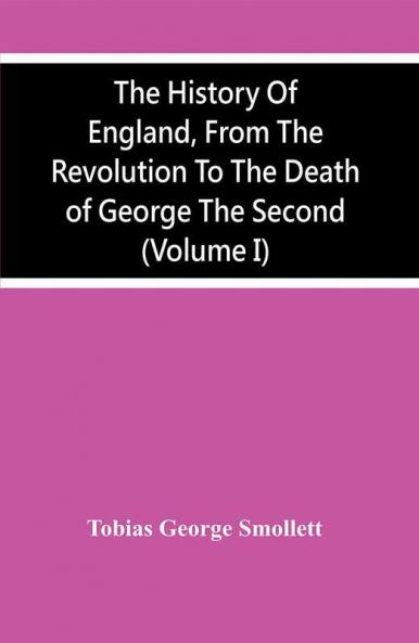 The History Of England From The Revolution To The Death Of George The Second (Volume I)