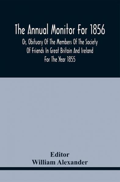 The Annual Monitor For 1856 Or Obituary Of The Members Of The Society Of Friends In Great Britain And Ireland For The Year 1855