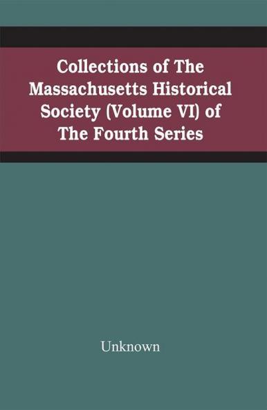 Collections Of The Massachusetts Historical Society (Volume Vi) Of The Fourth Series