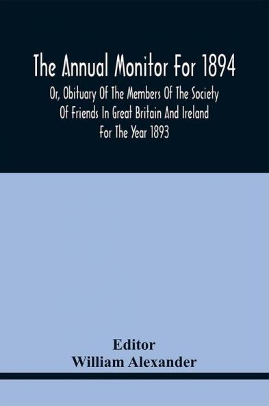 The Annual Monitor For 1894 Or Obituary Of The Members Of The Society Of Friends In Great Britain And Ireland For The Year 1893