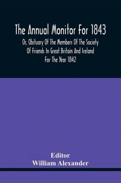The Annual Monitor For 1843 Or Obituary Of The Members Of The Society Of Friends In Great Britain And Ireland For The Year 1842