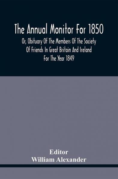 The Annual Monitor For 1850 Or Obituary Of The Members Of The Society Of Friends In Great Britain And Ireland For The Year 1849